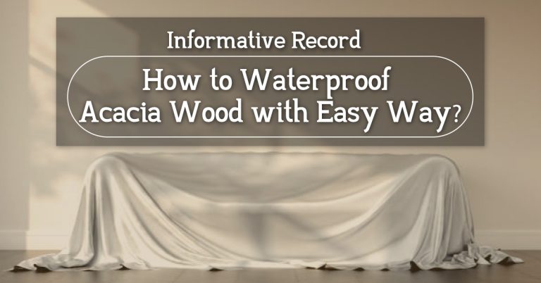 How to Waterproof Acacia Wood with Easy Way?