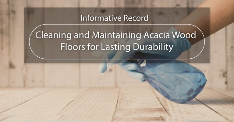 Maintaining and Cleaning Acacia Wood Floors for Lasting Durability